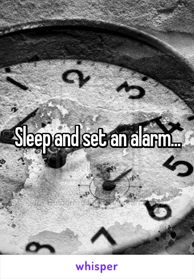 Sleep and set an alarm...