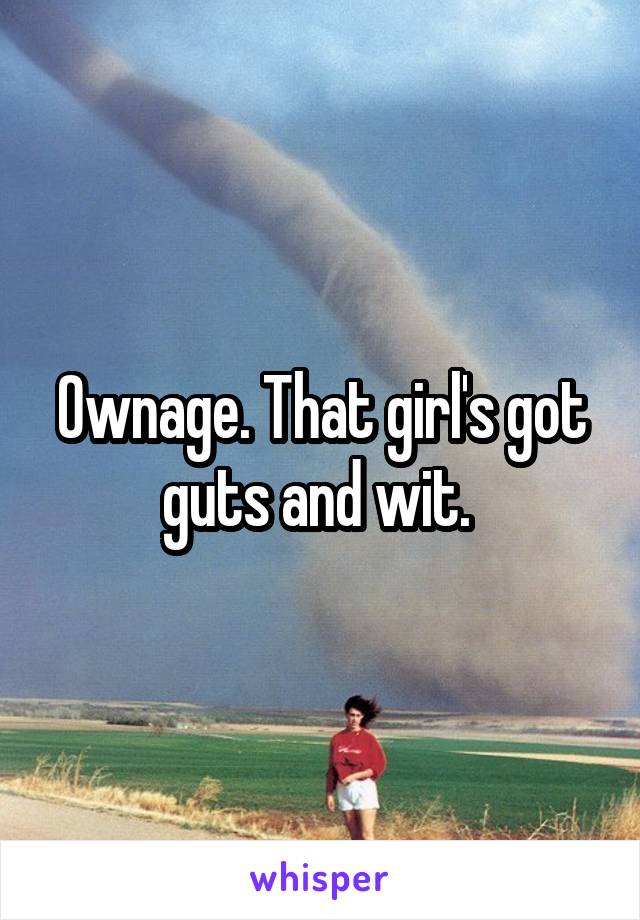 Ownage. That girl's got guts and wit. 