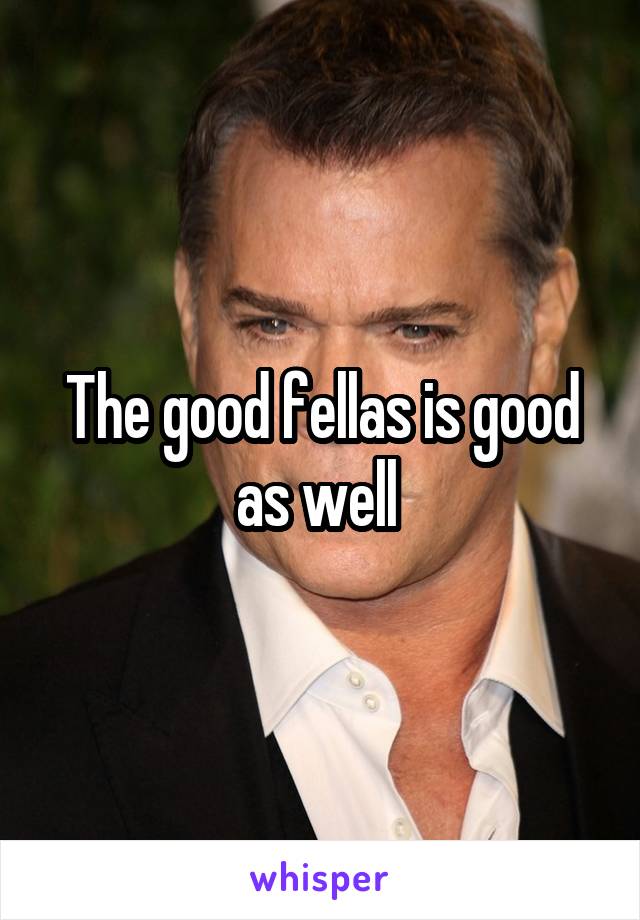 The good fellas is good as well 