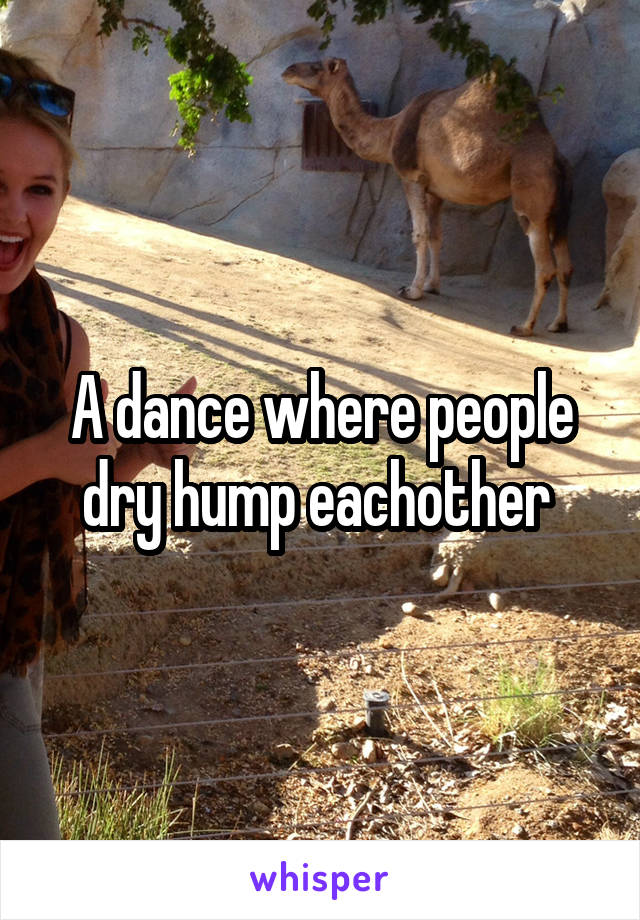 A dance where people dry hump eachother 