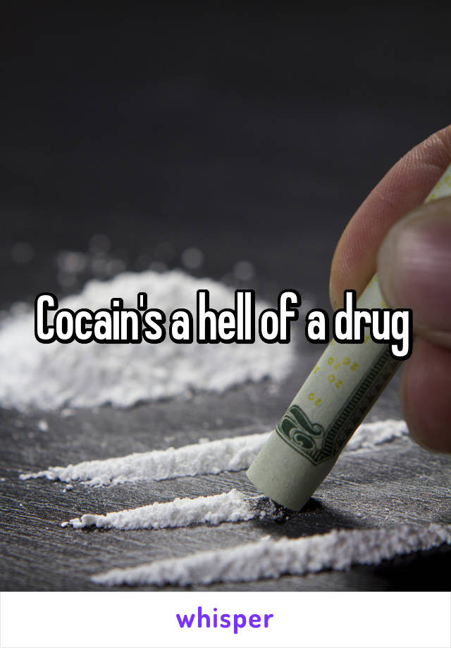 Cocain's a hell of a drug 