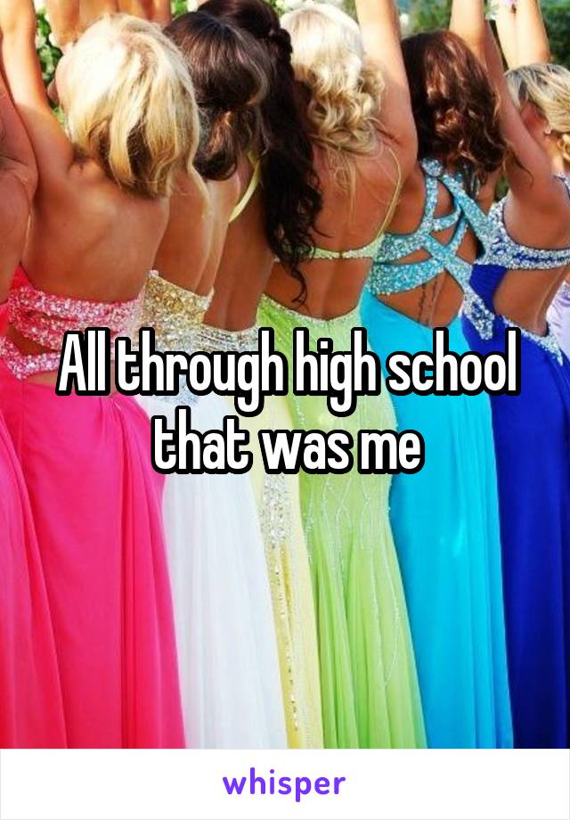 All through high school that was me