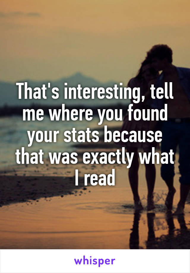 That's interesting, tell me where you found your stats because that was exactly what I read