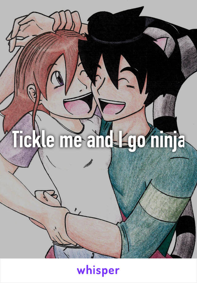 Tickle me and I go ninja