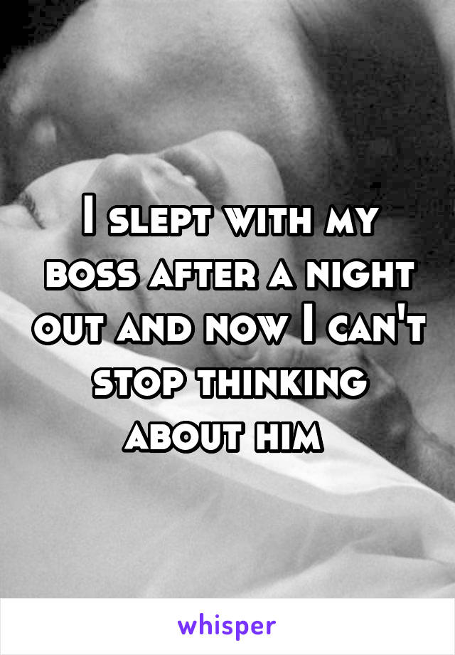 I slept with my boss after a night out and now I can't stop thinking about him 