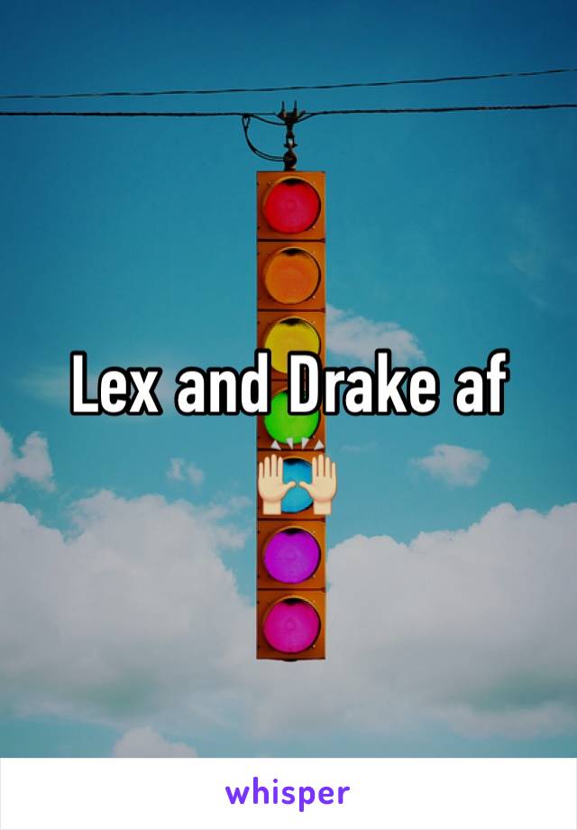 Lex and Drake af
 🙌🏼