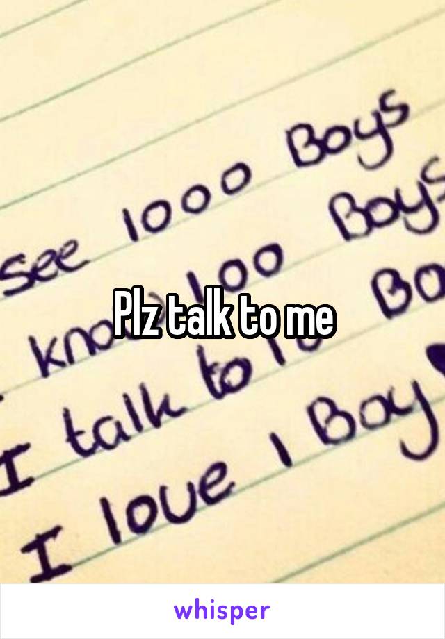 Plz talk to me