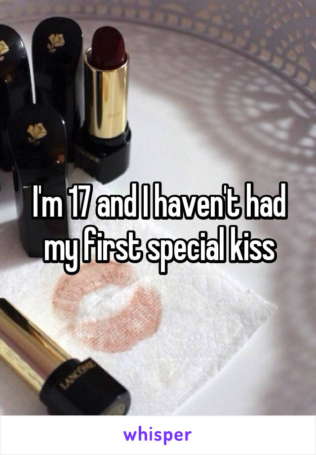 I'm 17 and I haven't had my first special kiss