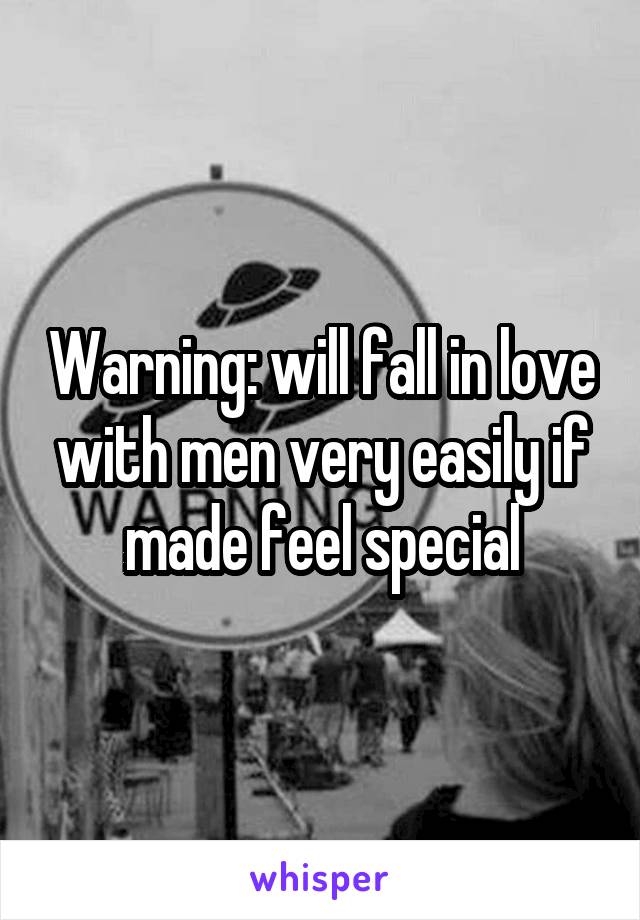 Warning: will fall in love with men very easily if made feel special