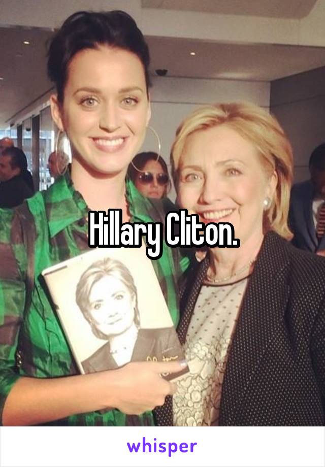 Hillary Cliton.