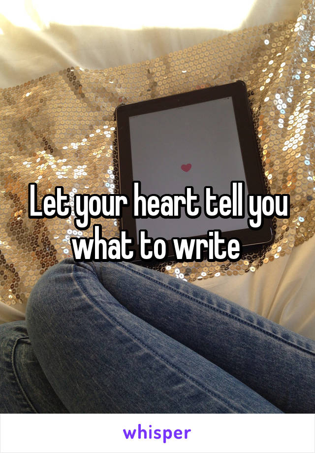 Let your heart tell you what to write 
