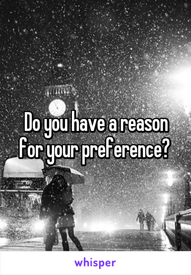 Do you have a reason for your preference? 