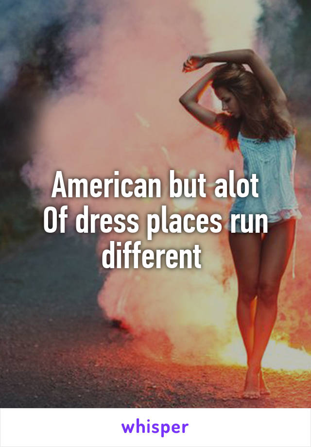 American but alot
Of dress places run different 