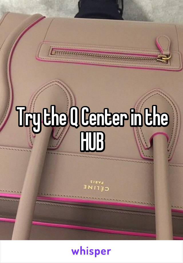 Try the Q Center in the HUB
