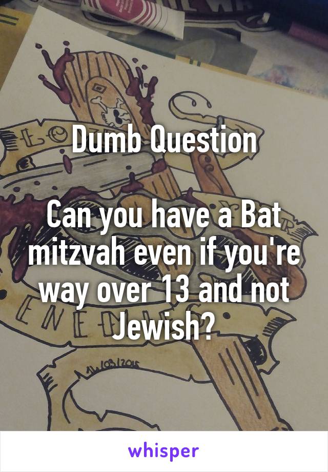 Dumb Question

Can you have a Bat mitzvah even if you're way over 13 and not Jewish?
