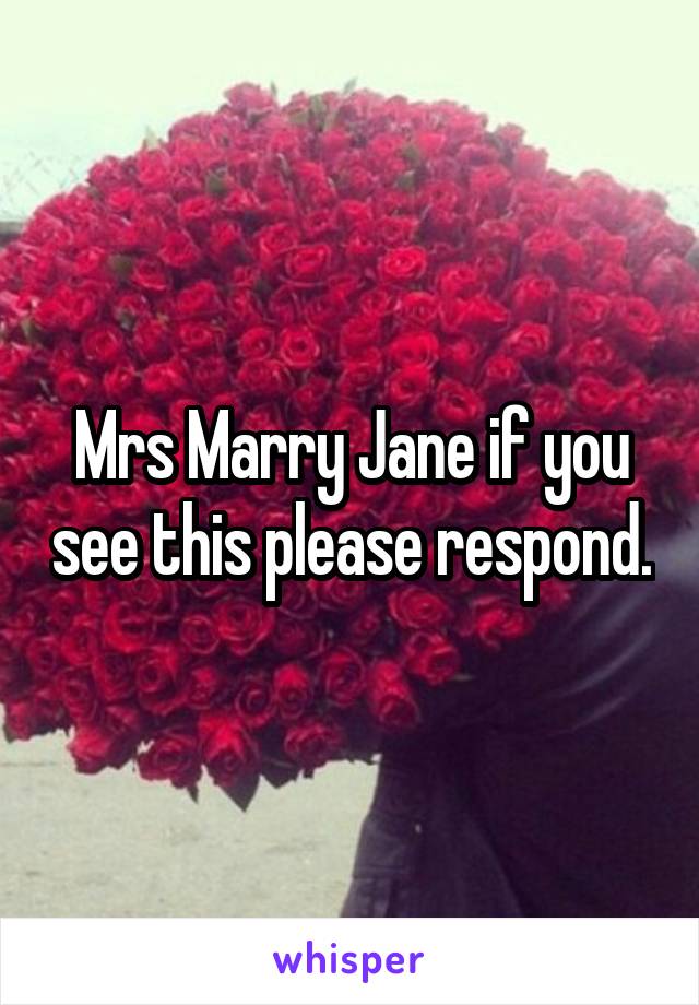 Mrs Marry Jane if you see this please respond.