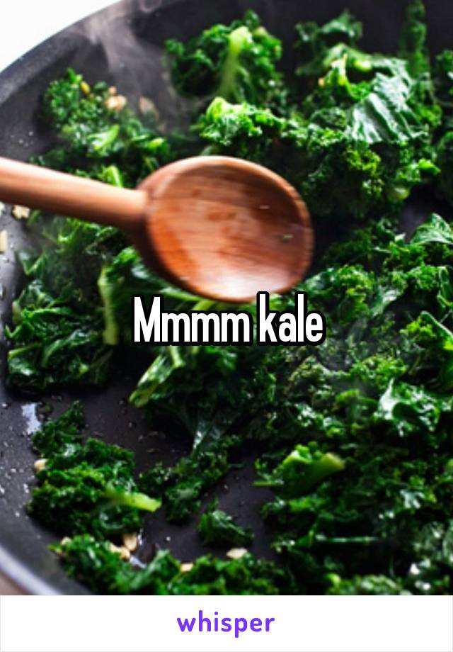 Mmmm kale