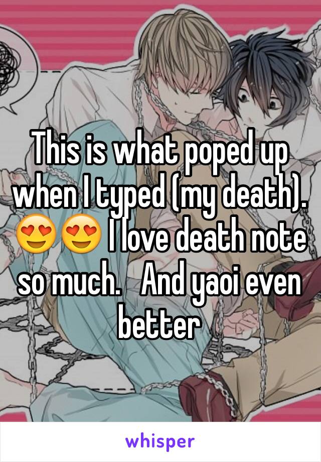 This is what poped up when I typed (my death).    😍😍 I love death note so much.   And yaoi even better 