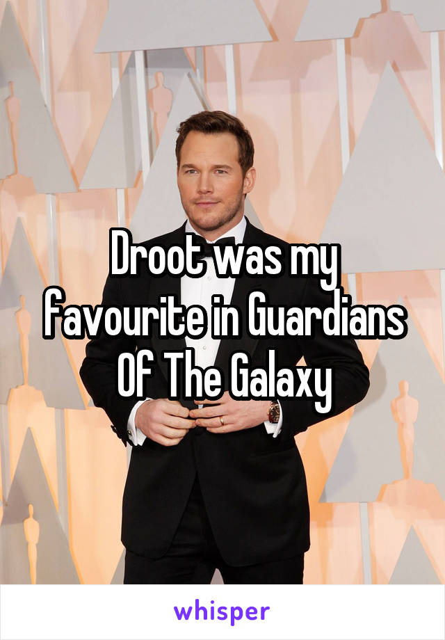 Droot was my favourite in Guardians Of The Galaxy