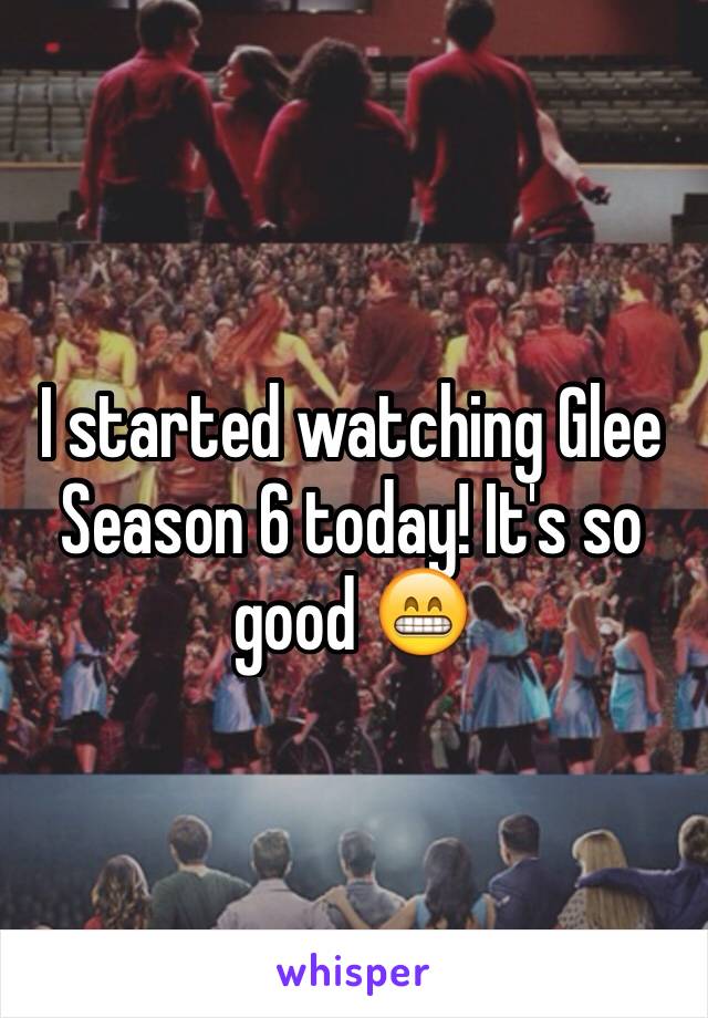 I started watching Glee Season 6 today! It's so good 😁