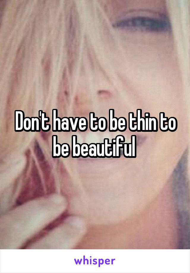 Don't have to be thin to be beautiful 