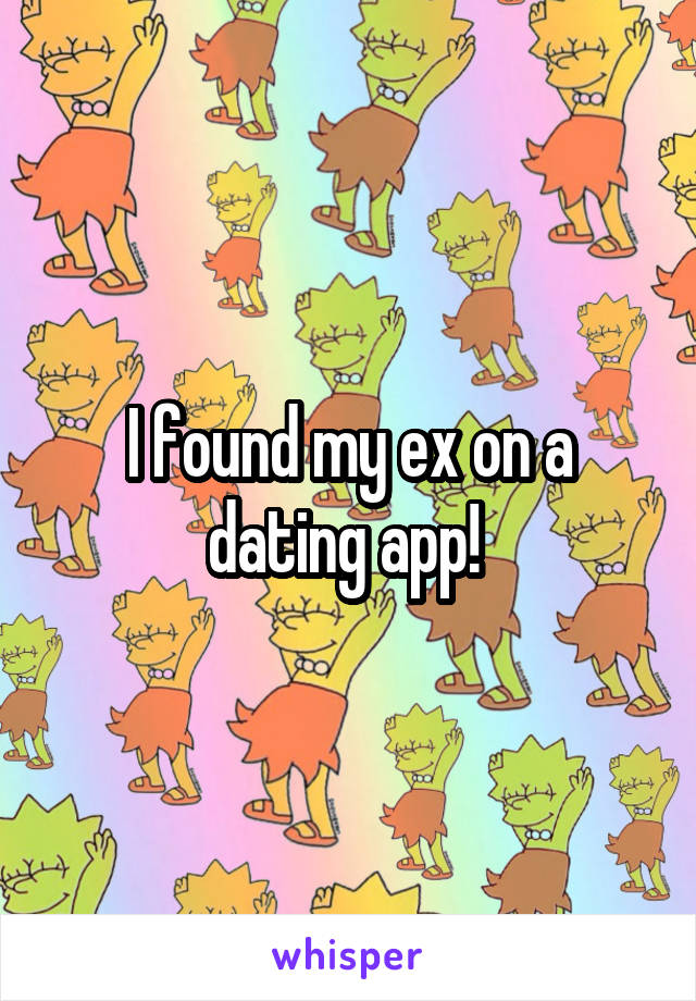 I found my ex on a dating app! 