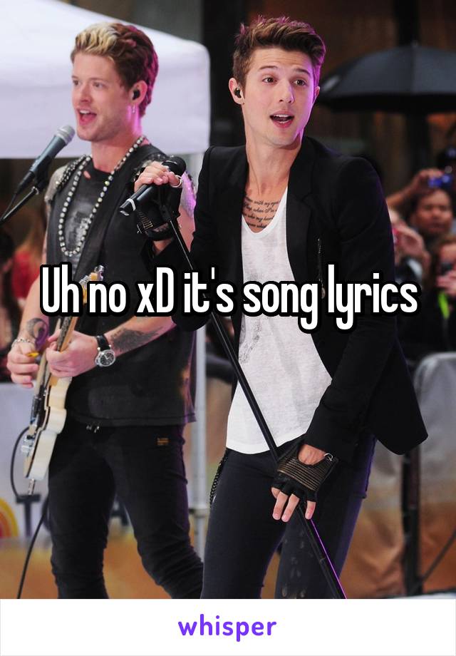 Uh no xD it's song lyrics
