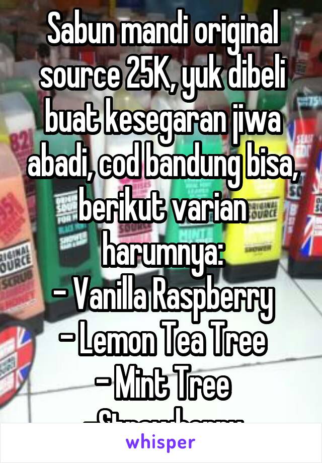 Sabun mandi original source 25K, yuk dibeli buat kesegaran jiwa abadi, cod bandung bisa, berikut varian harumnya:
- Vanilla Raspberry
- Lemon Tea Tree
- Mint Tree
-Strawberry