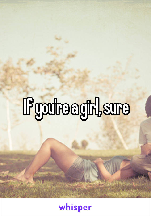 If you're a girl, sure