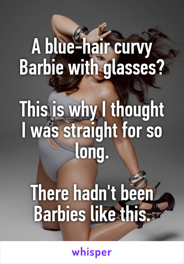 A blue-hair curvy Barbie with glasses?

This is why I thought I was straight for so long.

There hadn't been Barbies like this.