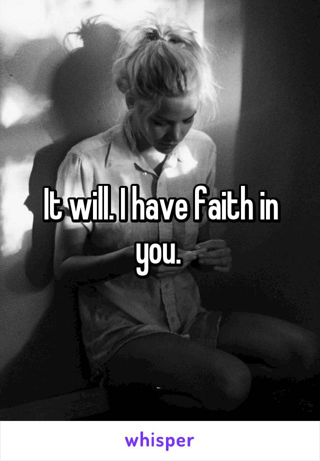 It will. I have faith in you. 