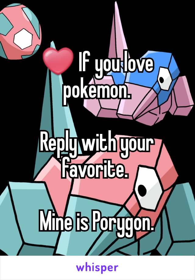 ❤ If you love pokemon.

Reply with your favorite. 

Mine is Porygon.