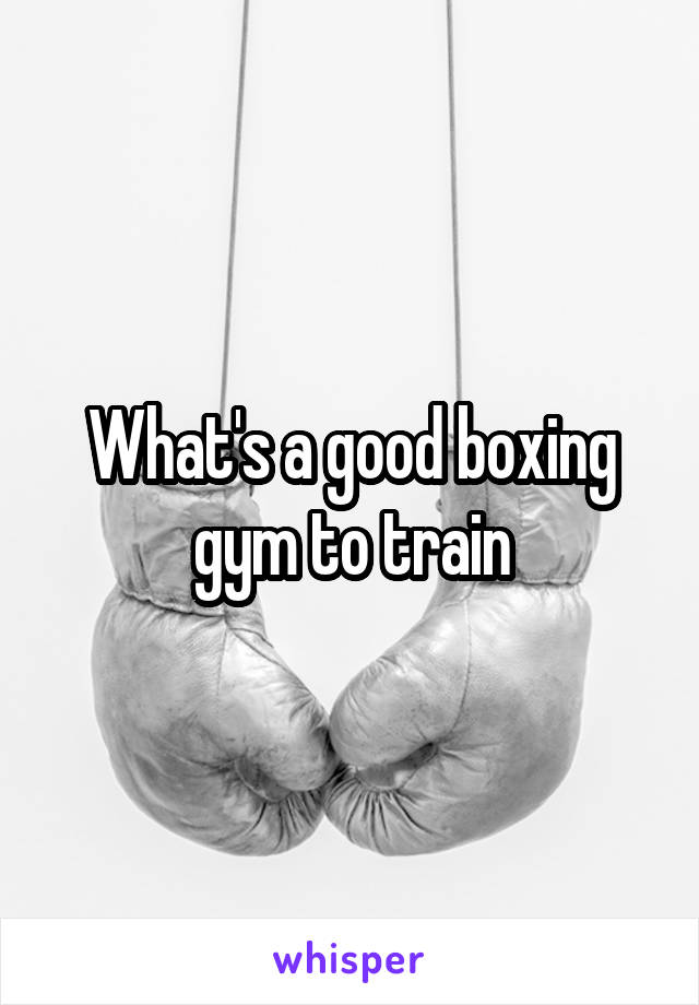 What's a good boxing gym to train
