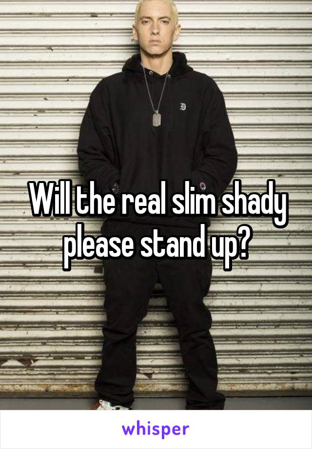 Will the real slim shady please stand up?