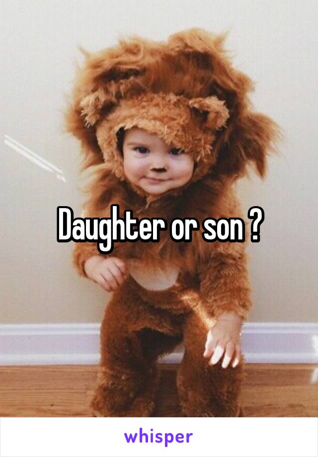 Daughter or son ?