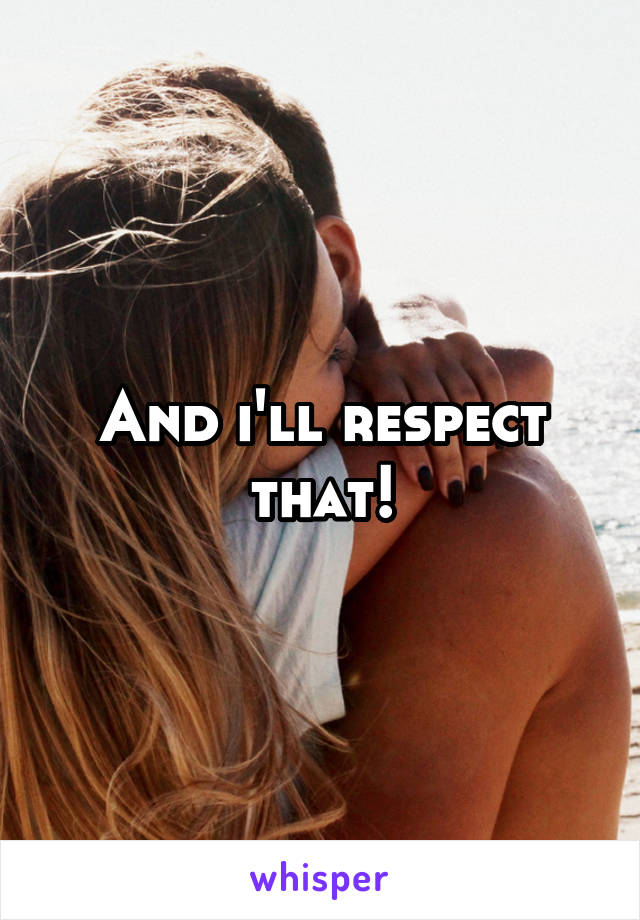 And i'll respect that!