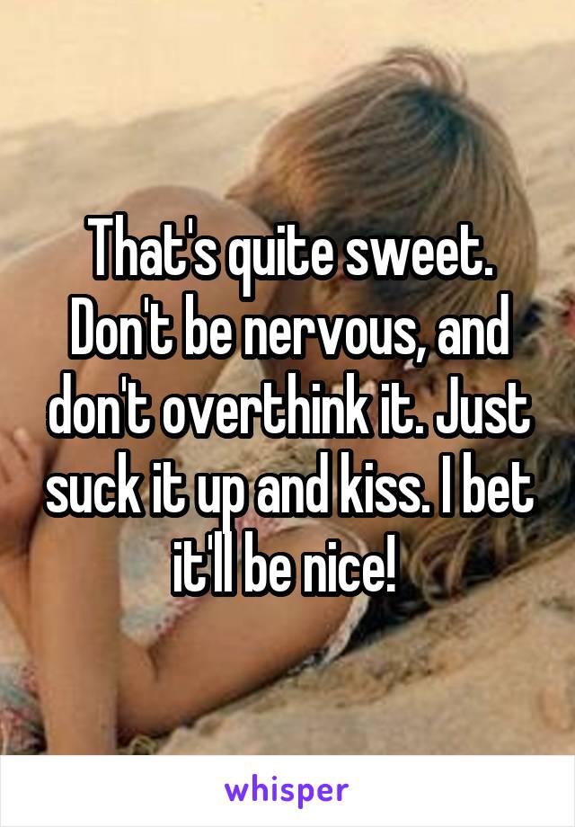 That's quite sweet. Don't be nervous, and don't overthink it. Just suck it up and kiss. I bet it'll be nice! 