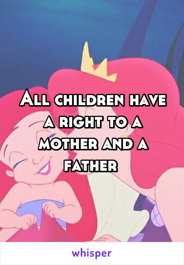 All children have a right to a mother and a father 