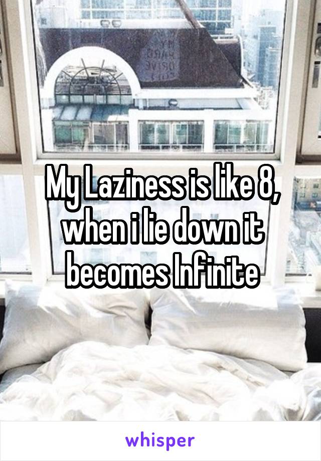 My Laziness is like 8, when i lie down it becomes Infinite