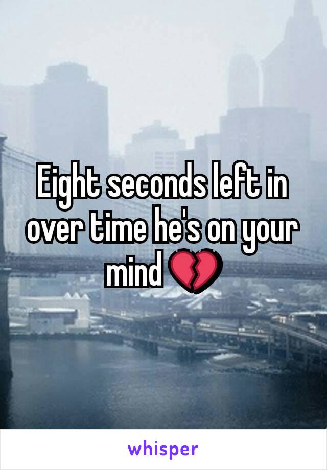 Eight seconds left in over time he's on your mind 💔