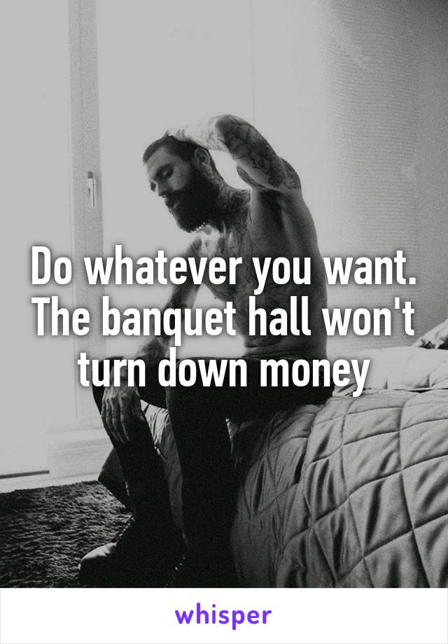 Do whatever you want. The banquet hall won't turn down money