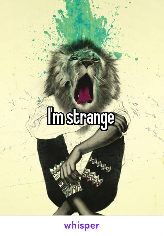 I'm strange 