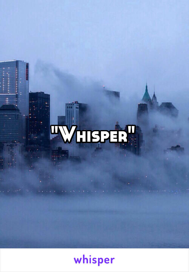 "Whisper" 