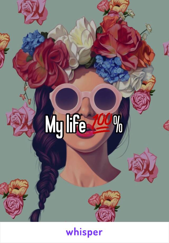 My life 💯%