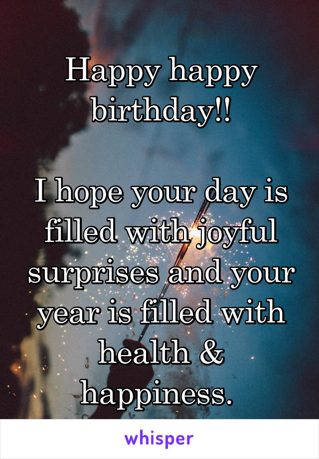 Happy happy birthday!!

I hope your day is filled with joyful surprises and your year is filled with health & happiness. 