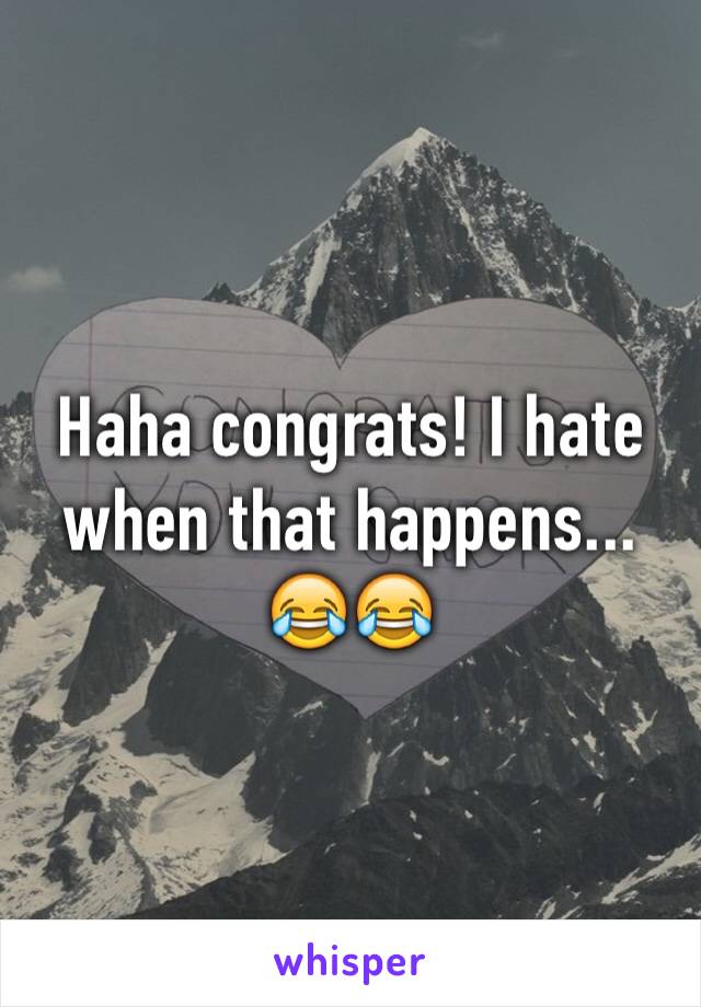Haha congrats! I hate when that happens... 😂😂