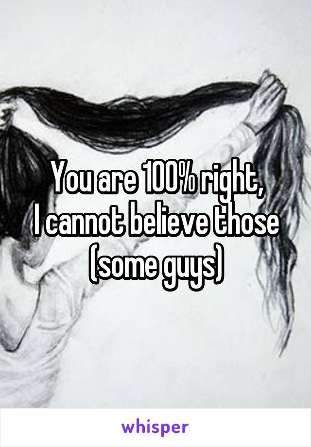 You are 100% right,
I cannot believe those (some guys)