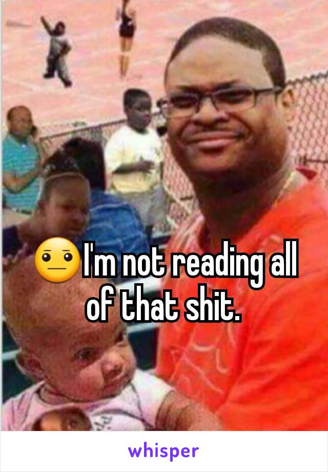 

😐I'm not reading all of that shit.