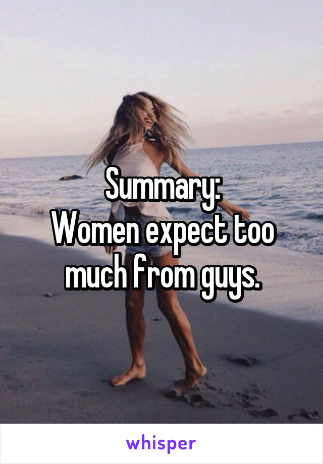 Summary:
Women expect too much from guys.