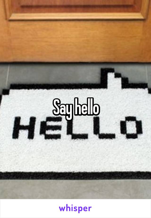 Say hello